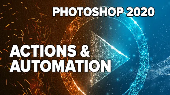 图像PS动作编辑制作流程视频教程 Actions and Automation in Photoshop 2020