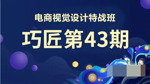 巧匠第43期电商视觉设计特战班PS合成课程逆袭提高中文视频教程
